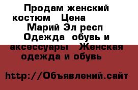 Продам женский костюм › Цена ­ 1 200 - Марий Эл респ. Одежда, обувь и аксессуары » Женская одежда и обувь   